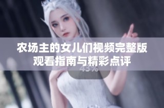 农场主的女儿们视频完整版观看指南与精彩点评