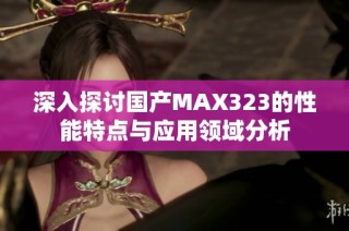 深入探讨国产MAX323的性能特点与应用领域分析