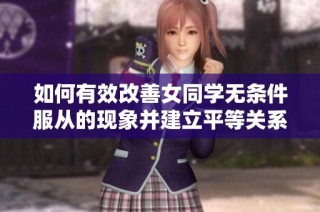 如何有效改善女同学无条件服从的现象并建立平等关系