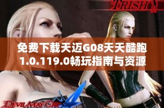 免费下载天迈G08天天酷跑1.0.119.0畅玩指南与资源分享