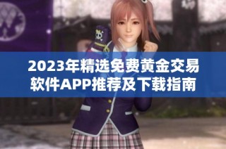 2023年精选免费黄金交易软件APP推荐及下载指南