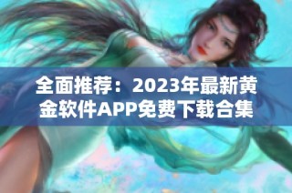 全面推荐：2023年最新黄金软件APP免费下载合集