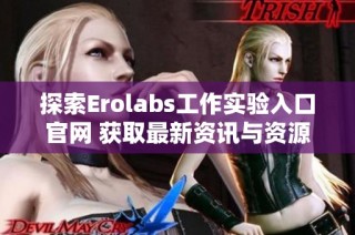 探索Erolabs工作实验入口官网 获取最新资讯与资源