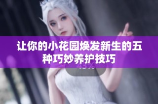 让你的小花园焕发新生的五种巧妙养护技巧