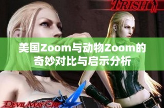 美国Zoom与动物Zoom的奇妙对比与启示分析