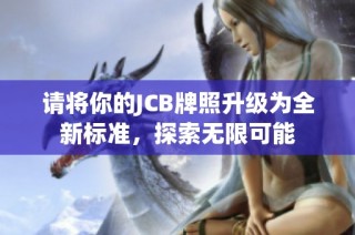 请将你的JCB牌照升级为全新标准，探索无限可能