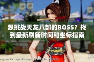 想挑战天龙八部的BOSS？找到最新刷新时间和坐标指南！