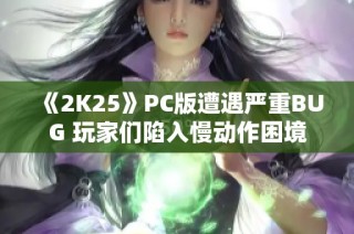 《2K25》PC版遭遇严重BUG 玩家们陷入慢动作困境