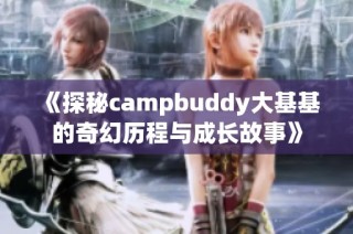 《探秘campbuddy大基基的奇幻历程与成长故事》