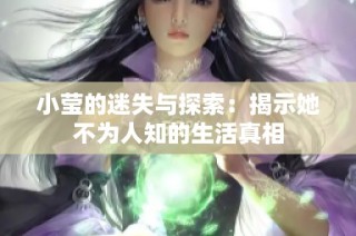 小莹的迷失与探索：揭示她不为人知的生活真相