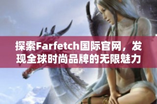 探索Farfetch国际官网，发现全球时尚品牌的无限魅力