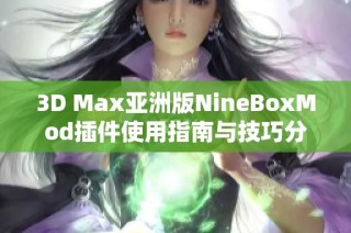 3D Max亚洲版NineBoxMod插件使用指南与技巧分享