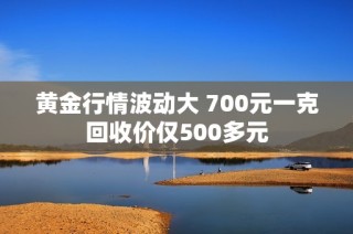 黄金行情波动大 700元一克回收价仅500多元