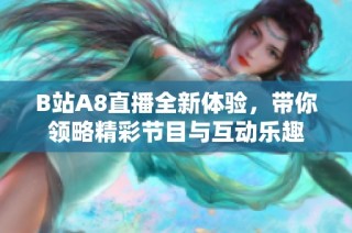 B站A8直播全新体验，带你领略精彩节目与互动乐趣