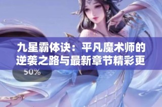 九星霸体诀：平凡魔术师的逆袭之路与最新章节精彩更新