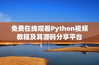 免费在线观看Python视频教程及其源码分享平台