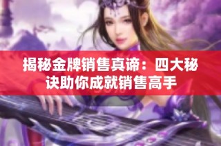 揭秘金牌销售真谛：四大秘诀助你成就销售高手