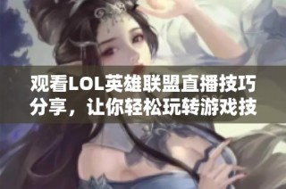 观看LOL英雄联盟直播技巧分享，让你轻松玩转游戏技巧