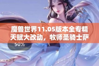 魔兽世界11.05版本全专精天赋大改动，牧师圣骑士萨满重塑新形态