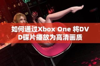 如何通过Xbox One 将DVD碟片播放为高清画质