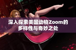 深入探索美国动物Zoom的多样性与奇妙之处