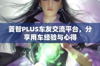 菱智PLUS车友交流平台，分享用车经验与心得