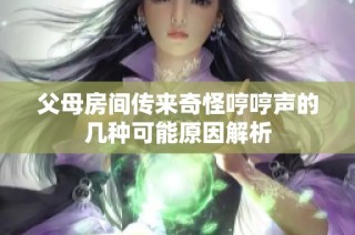 父母房间传来奇怪哼哼声的几种可能原因解析