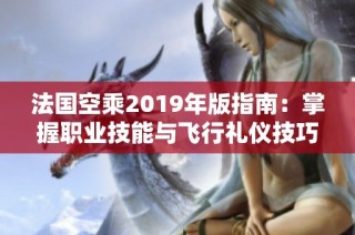 法国空乘2019年版指南：掌握职业技能与飞行礼仪技巧