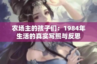 农场主的孩子们：1984年生活的真实写照与反思