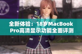 全新体验：18岁MacBook Pro高清显示功能全面评测与解析