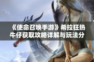 《使命召唤手游》希拉狂热牛仔获取攻略详解与玩法分享