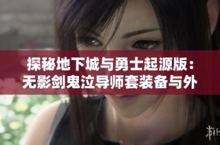 探秘地下城与勇士起源版：无影剑鬼泣导师套装备与外观解析