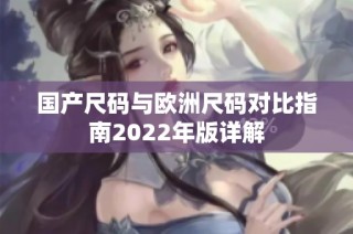 国产尺码与欧洲尺码对比指南2022年版详解