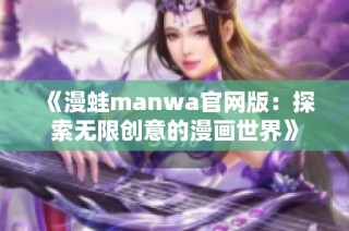 《漫蛙manwa官网版：探索无限创意的漫画世界》