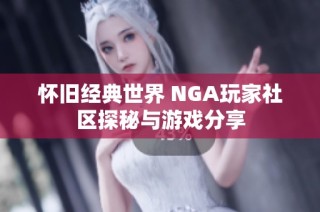 怀旧经典世界 NGA玩家社区探秘与游戏分享