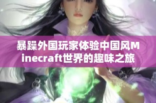 暴躁外国玩家体验中国风Minecraft世界的趣味之旅