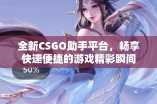 全新CSGO助手平台，畅享快速便捷的游戏精彩瞬间