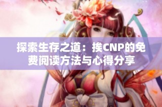 探索生存之道：挨CNP的免费阅读方法与心得分享