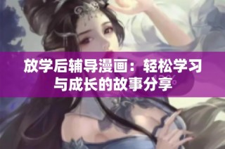 放学后辅导漫画：轻松学习与成长的故事分享