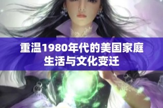 重温1980年代的美国家庭生活与文化变迁