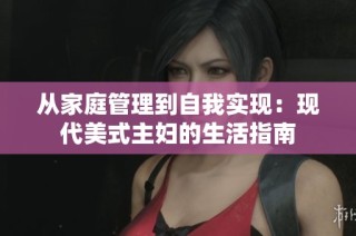 从家庭管理到自我实现：现代美式主妇的生活指南