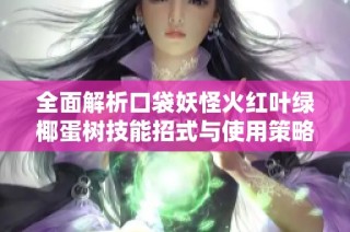 全面解析口袋妖怪火红叶绿椰蛋树技能招式与使用策略