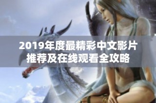 2019年度最精彩中文影片推荐及在线观看全攻略