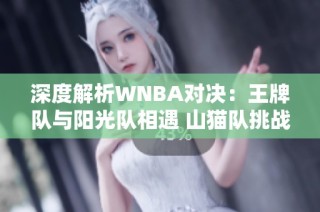 深度解析WNBA对决：王牌队与阳光队相遇 山猫队挑战狂热队