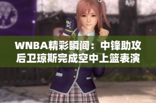 WNBA精彩瞬间：中锋助攻后卫琼斯完成空中上篮表演