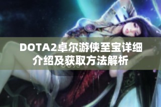 DOTA2卓尔游侠至宝详细介绍及获取方法解析