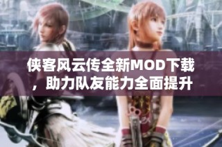 侠客风云传全新MOD下载，助力队友能力全面提升