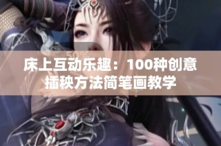 床上互动乐趣：100种创意插秧方法简笔画教学