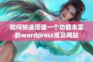 如何快速搭建一个功能丰富的wordpress成品网站