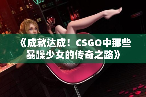 《成就达成！CSGO中那些暴躁少女的传奇之路》